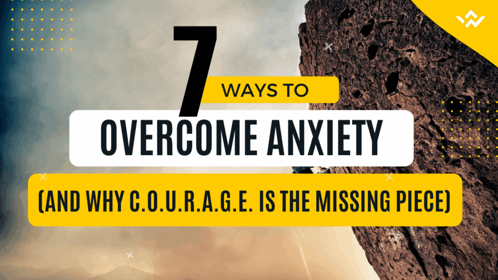7 Ways to Overcome Anxiety (And Why C.O.U.R.A.G.E. Is the Missing Piece ...